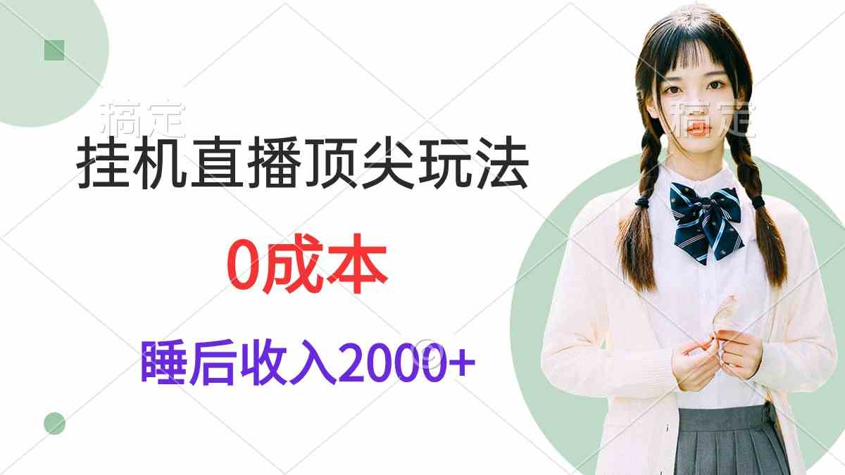 （9715期）挂机直播顶尖玩法，睡后日收入2000+、0成本，视频教学-云悦网创｜知识付费