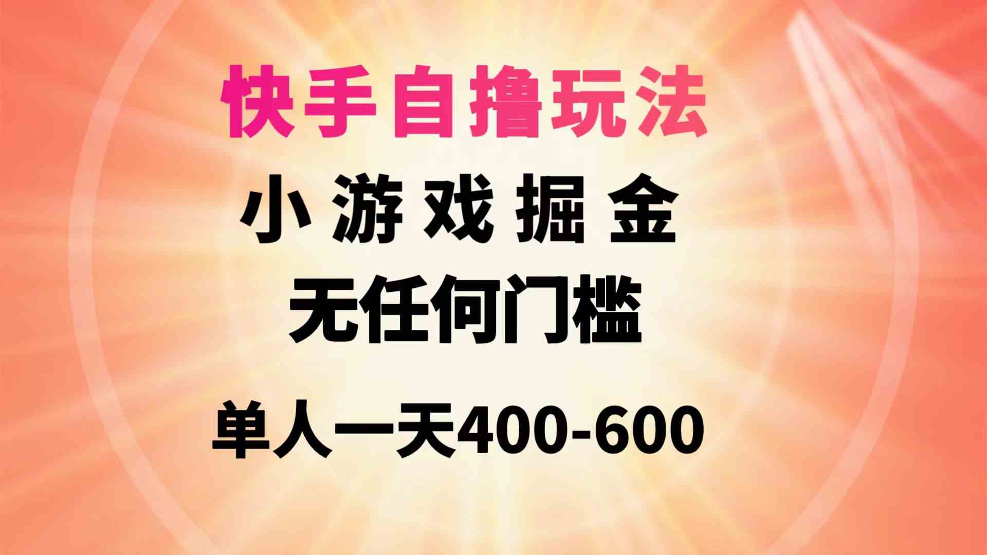 （9712期）快手自撸玩法小游戏掘金无任何门槛单人一天400-600-云悦网创｜知识付费