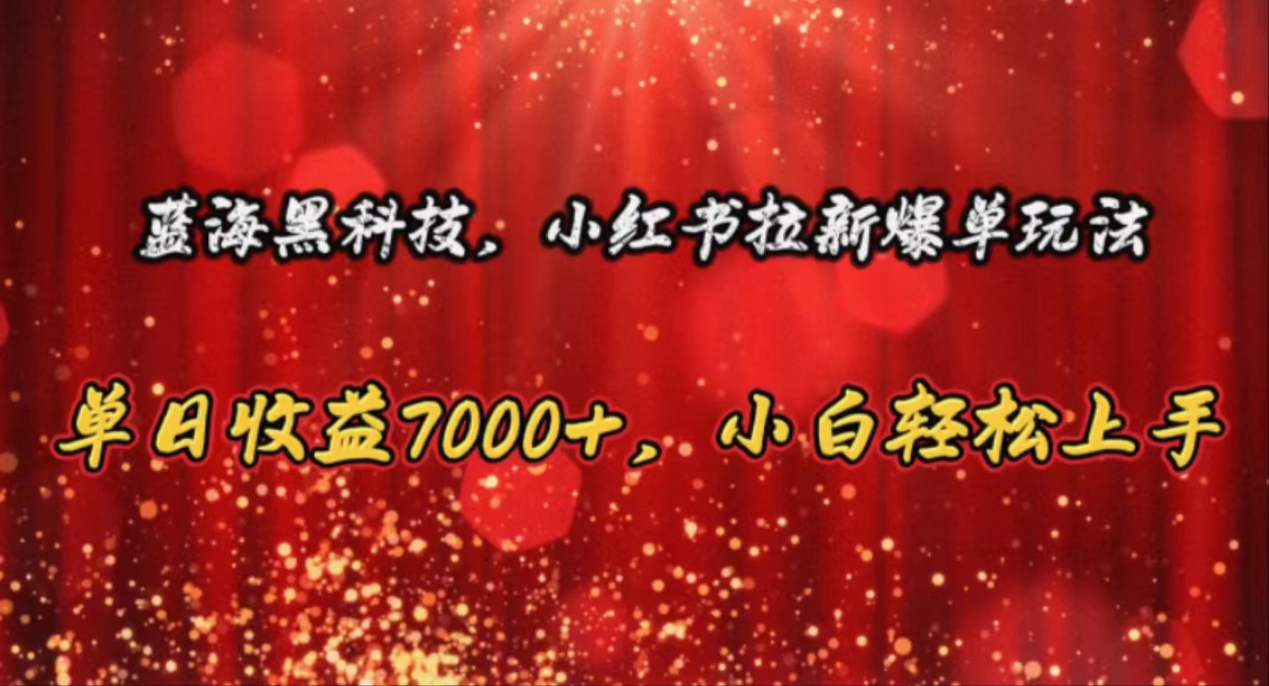 （10860期）蓝海黑科技，小红书拉新爆单玩法，单日收益7000+，小白轻松上手-云悦网创｜知识付费
