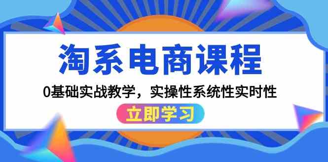 淘系电商课程，0基础实战教学，实操性系统性实时性（15节课）-云悦网创｜知识付费