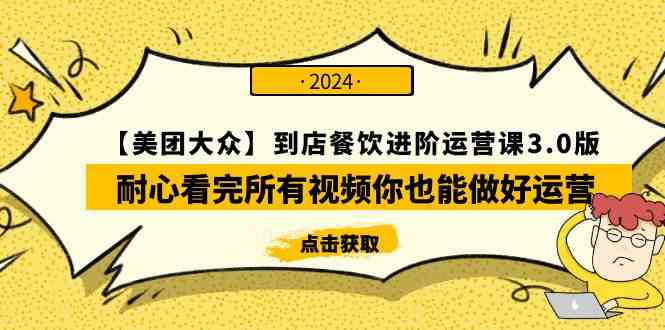 （9723期）【美团-大众】到店餐饮 进阶运营课3.0版，耐心看完所有视频你也能做好运营-云悦网创｜知识付费