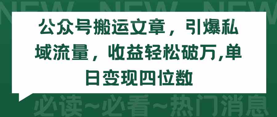 （9795期）公众号搬运文章，引爆私域流量，收益轻松破万，单日变现四位数-云悦网创｜知识付费
