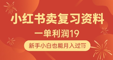 小红书卖复习资料，1单利润19，新手小白也能月入过W-云悦网创｜知识付费