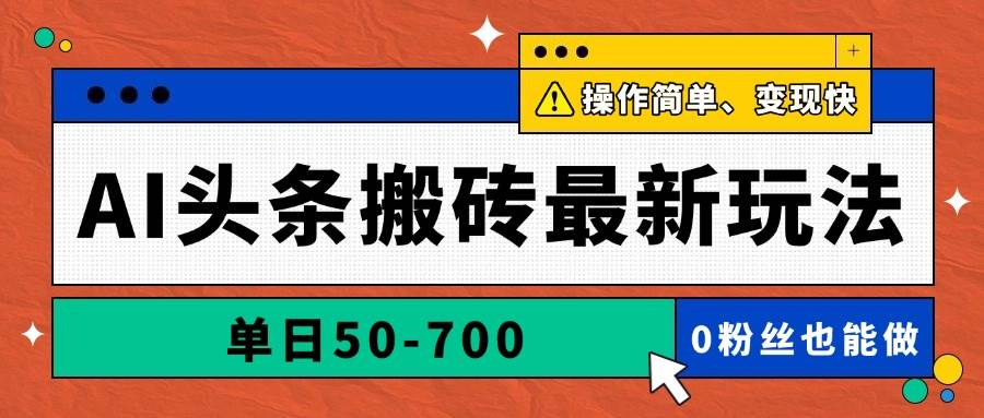 （14711期）AI头条搬砖最新玩法，单日50-700，AI写文章，操作简单，变现快-云悦网创｜知识付费