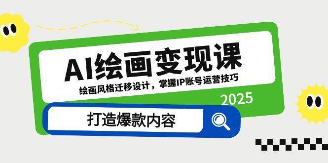 AI绘画变现课，绘画风格迁移设计，掌握IP账号运营技巧，打造爆款内容-云悦网创｜知识付费