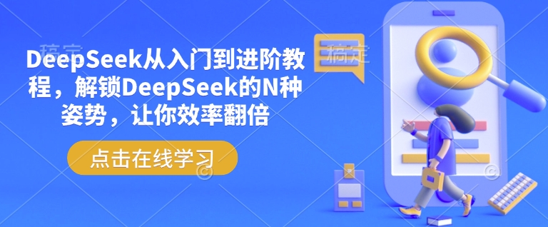 DeepSeek从入门到进阶教程，解锁DeepSeek的N种姿势，让你效率翻倍-云悦网创｜知识付费