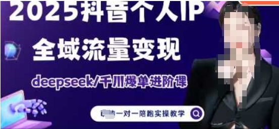 2025个人IP短视频带货(进阶版)全域流量变现，deepseek千川爆单进阶课-云悦网创｜知识付费