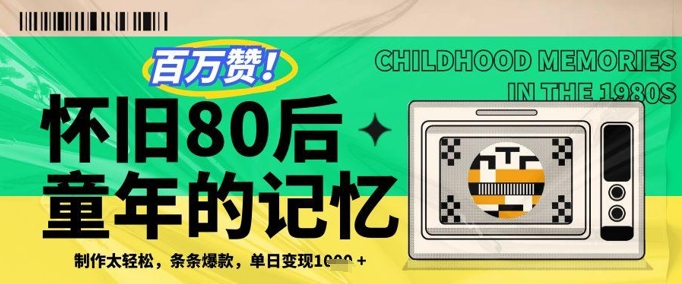 百万赞！利用复刻80年代童年回忆杀，条条爆款，单日变现几张-云悦网创｜知识付费