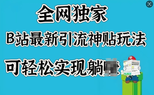 全网独家，B站最新引流神贴玩法，可轻松实现躺Z-云悦网创｜知识付费