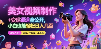 美女视频制作 + 变现渠道全公开，小白也能轻松日入几张【揭秘】-云悦网创｜知识付费