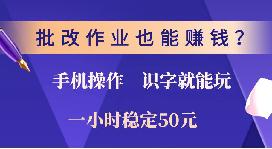（14285期）批改作业也能赚钱？0门槛手机项目，识字就能玩！一小时稳定50元！-云悦网创｜知识付费