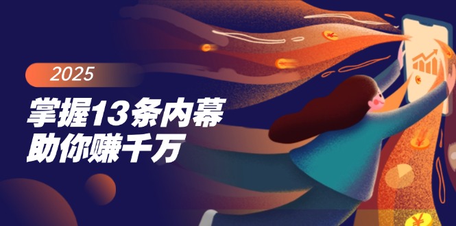 （14339期）掌握13条内幕助你赚千万，把握财富密码，特别是最后四条-云悦网创｜知识付费