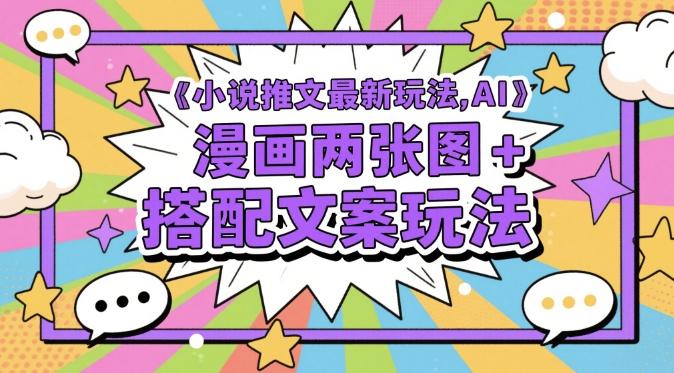 小说推文最新玩法，AI漫画两张图+搭配文案玩法-云悦网创｜知识付费