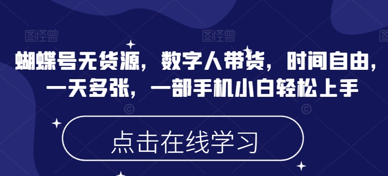 蝴蝶号无货源，数字人带货，时间自由，一天多张，一部手机小白轻松上手-云悦网创｜知识付费