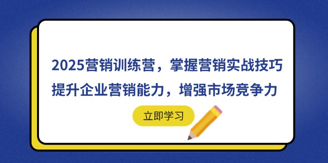 2025营销训练营，掌握营销实战技巧，提升企业营销能力，增强市场竞争力-云悦网创｜知识付费