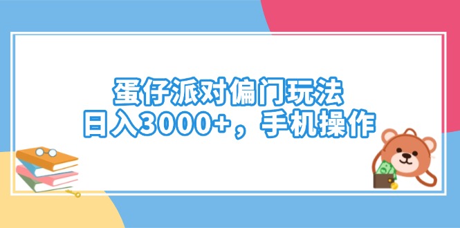 （14369期）蛋仔派对偏门玩法，日入3000+，手机操作-云悦网创｜知识付费