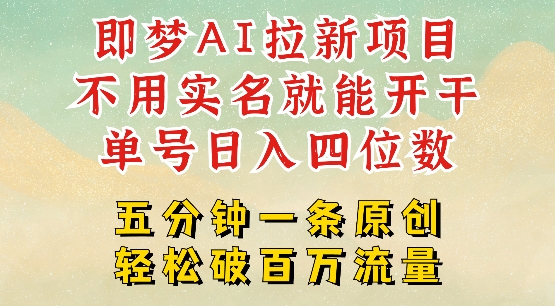 2025抖音新项目，即梦AI拉新，不用实名就能做，几分钟一条原创作品，全职干单日收益突破四位数-云悦网创｜知识付费