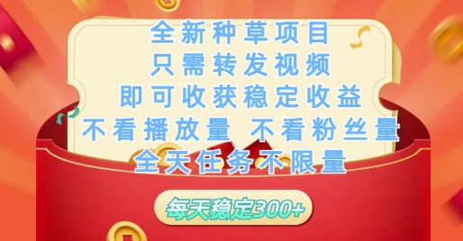 全新种草项目只需转发视频，即可收获稳定收益，不看播放量不看粉丝量，全天任务不限量，每天稳定3张【揭秘】-云悦网创｜知识付费