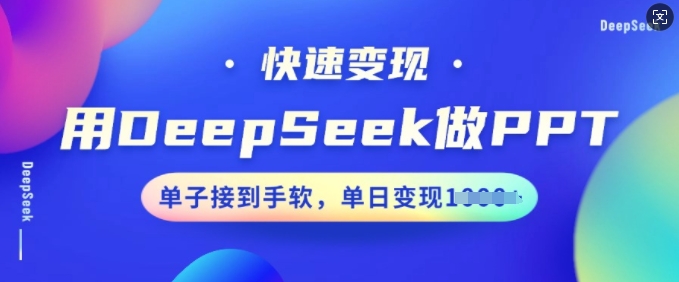用DeepSeek做PPT，快速变现，单子接到手软，单日变现多张-云悦网创｜知识付费