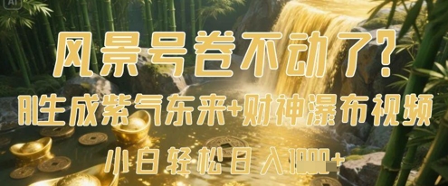风景号卷不动了？AI一键生成紫气东来+财神瀑布视频，小白轻松日入数张-云悦网创｜知识付费