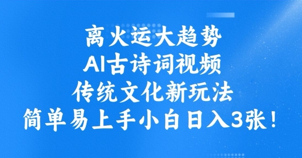 离火运大趋势，ai古诗词视频，传统文化新玩法，简单易上手小白日入3张-云悦网创｜知识付费