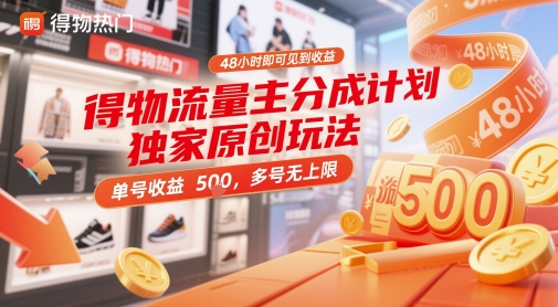 得物流量主分成计划独家原创玩法，48小时即可见到收益，单号收益5张，多号无上限【揭秘】-云悦网创｜知识付费