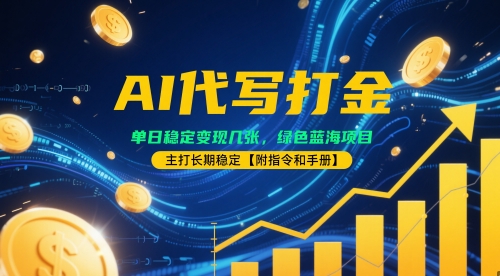 AI代写打金，单日稳定变现几张，绿色蓝海项目，主打长期稳定【附指令和手册】-云悦网创｜知识付费