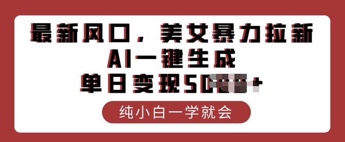 最新风口，美女暴力拉新，AI一键生成，单日变现多张，纯小白一学就会-云悦网创｜知识付费