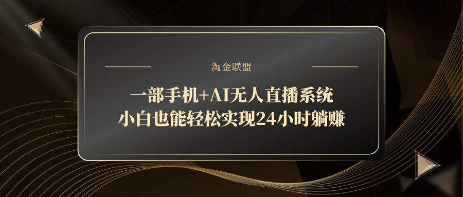 （14651期）一部手机+AI无人直播系统，小白也能轻松实现24小时躺赚-云悦网创｜知识付费