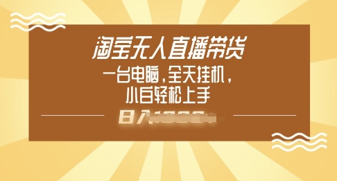 淘宝无人直播带货，一台电脑，全天挂JI，小后轻松上手-云悦网创｜知识付费
