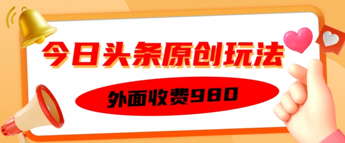 外面收费的今日头条原创玩法，新手也能轻松上手-云悦网创｜知识付费