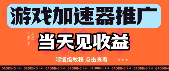 游戏加速器推广项目当天见收益，纯干货喂饭级教程分享-云悦网创｜知识付费