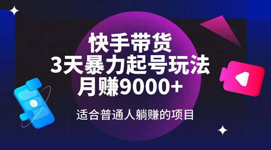（14326期）快手带货，3天起号暴力玩法，月赚9000+，适合普通人躺赚的项目-云悦网创｜知识付费