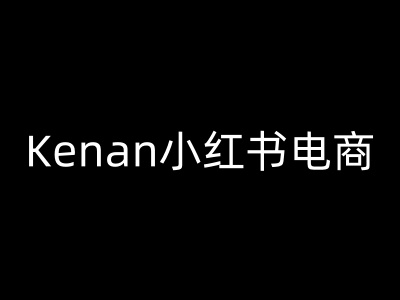 Kenan小红书电商-kenan小红书教程-云悦网创｜知识付费