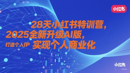 28天小红书特训营，2025全新升级AI版，打造个人IP，实现个人商业化-云悦网创｜知识付费