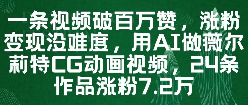 一条视频破百万赞，涨粉变现没难度，用AI做薇尔莉特CG动画视频，24条作品涨粉7.2W-云悦网创｜知识付费