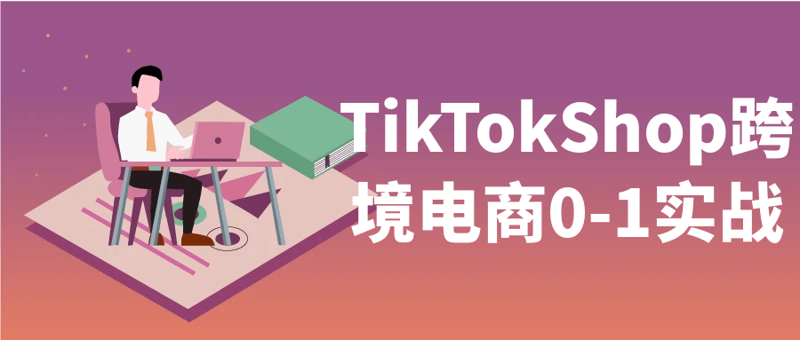 TikTokShop跨境电商0-1实战-云悦网创｜知识付费