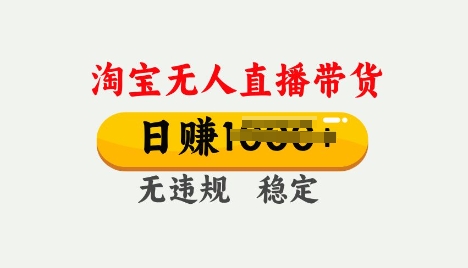 25年淘宝无人直播带货10.0，一天多张，独家技术，操作简单【揭秘】-云悦网创｜知识付费