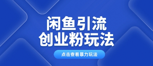 闲鱼引流创业粉0基础及可操作日引流百人保姆级教学-云悦网创｜知识付费