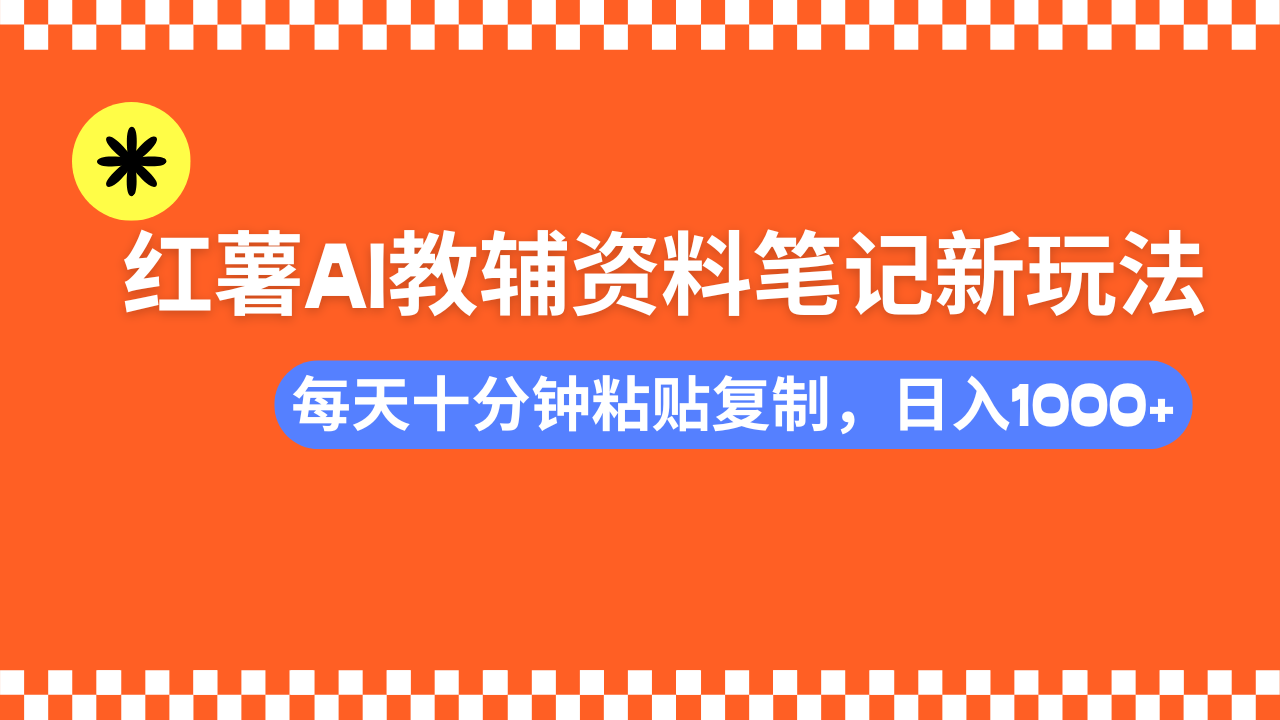 （14350期）小红书AI教辅资料笔记新玩法，0门槛，可批量可复制，一天十分钟发笔记…-云悦网创｜知识付费