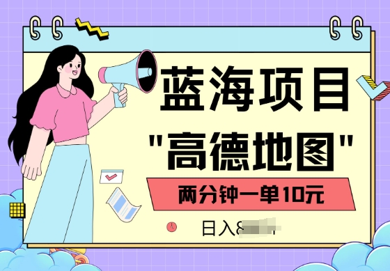 蓝海项目，高德地图最新玩法，2分钟一单，一单10元，适合新手小白-云悦网创｜知识付费